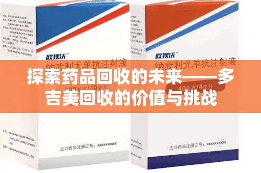 常州探索药品回收的未来——多吉美回收的价值与挑战