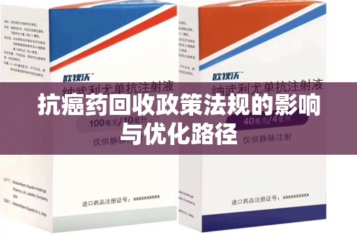 常州抗癌药回收政策法规的影响与优化路径