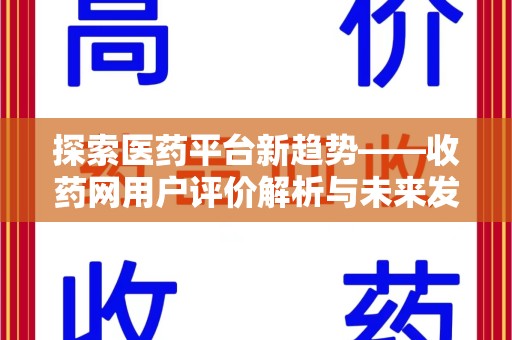 常州探索医药平台新趋势——收药网用户评价解析与未来发展