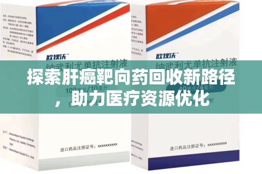 常州探索肝癌靶向药回收新路径，助力医疗资源优化