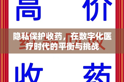 常州隐私保护收药，在数字化医疗时代的平衡与挑战