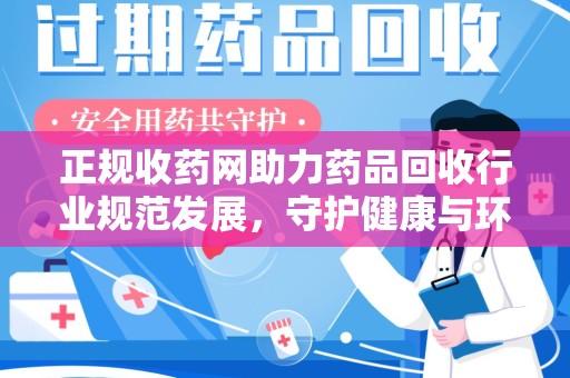 常州正规收药网助力药品回收行业规范发展，守护健康与环境