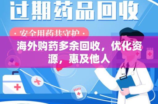 常州海外购药多余回收，优化资源，惠及他人