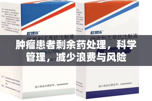 常州肿瘤患者剩余药处理，科学管理，减少浪费与风险
