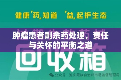 常州肿瘤患者剩余药处理，责任与关怀的平衡之道