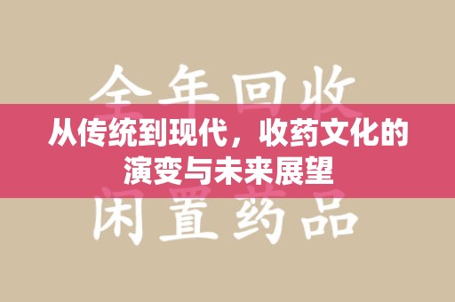 常州从传统到现代，收药文化的演变与未来展望