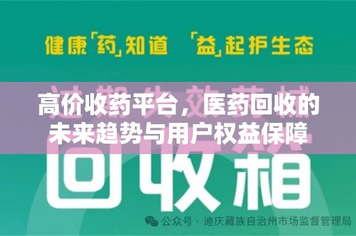 常州高价收药平台，医药回收的未来趋势与用户权益保障