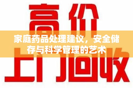 常州家庭药品处理建议，安全储存与科学管理的艺术