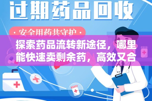 常州探索药品流转新途径，哪里能快速卖剩余药，高效又合规