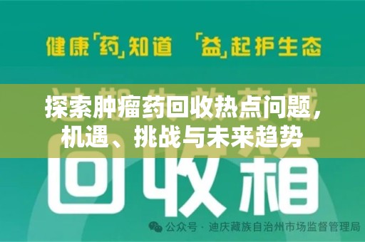常州探索肿瘤药回收热点问题，机遇、挑战与未来趋势
