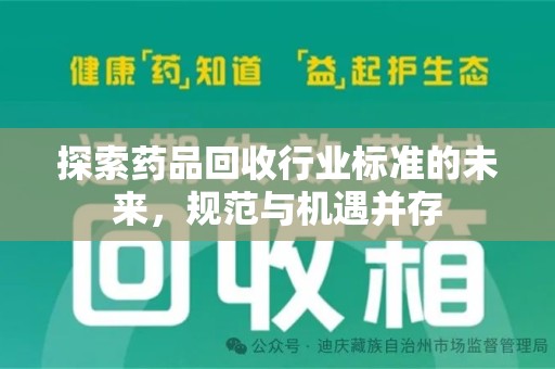 常州探索药品回收行业标准的未来，规范与机遇并存