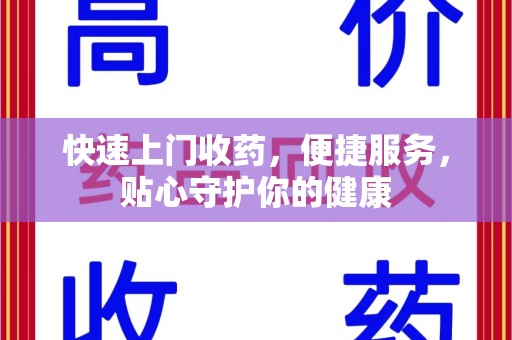 常州快速上门收药，便捷服务，贴心守护你的健康