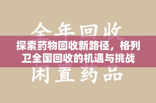 常州探索药物回收新路径，格列卫全国回收的机遇与挑战