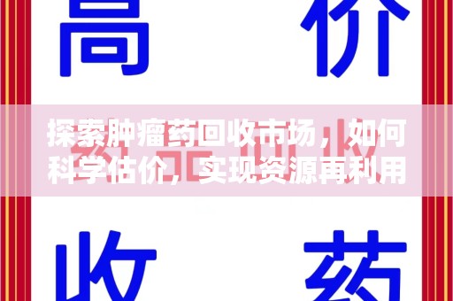常州探索肿瘤药回收市场，如何科学估价，实现资源再利用？