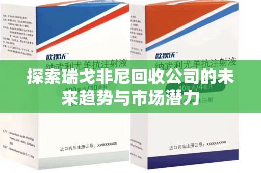 常州探索瑞戈非尼回收公司的未来趋势与市场潜力