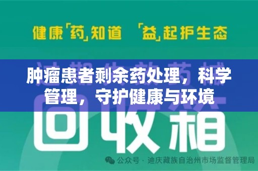 常州肿瘤患者剩余药处理，科学管理，守护健康与环境