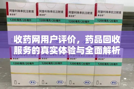 常州收药网用户评价，药品回收服务的真实体验与全面解析
