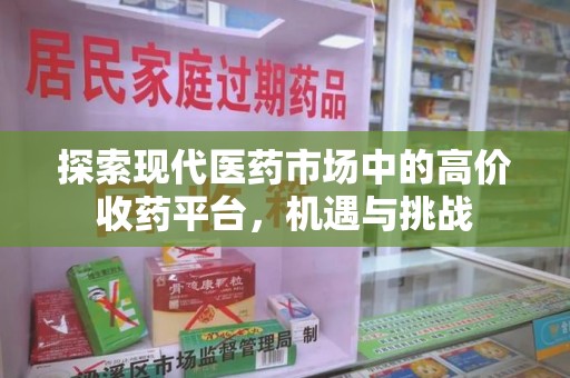 常州探索现代医药市场中的高价收药平台，机遇与挑战