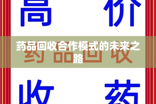 常州药品回收合作模式的未来之路