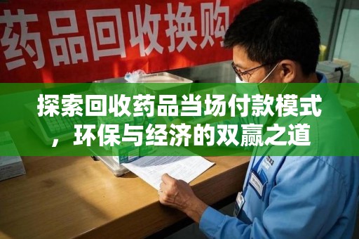 常州探索回收药品当场付款模式，环保与经济的双赢之道