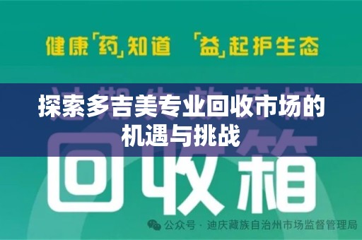 常州探索多吉美专业回收市场的机遇与挑战