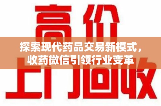 常州探索现代药品交易新模式，收药微信引领行业变革