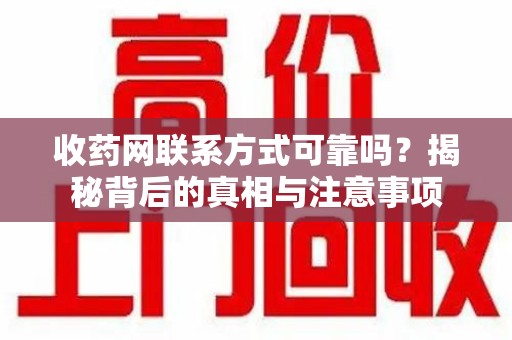 常州收药网联系方式可靠吗？揭秘背后的真相与注意事项