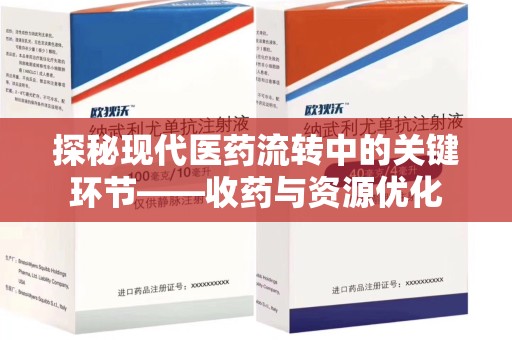 常州探秘现代医药流转中的关键环节——收药与资源优化