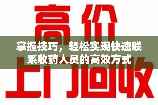 常州掌握技巧，轻松实现快速联系收药人员的高效方式