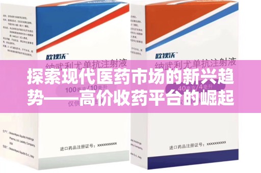 常州探索现代医药市场的新兴趋势——高价收药平台的崛起与影响