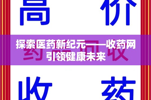 常州探索医药新纪元——收药网引领健康未来