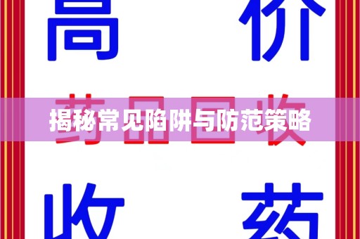 常州揭秘常见陷阱与防范策略