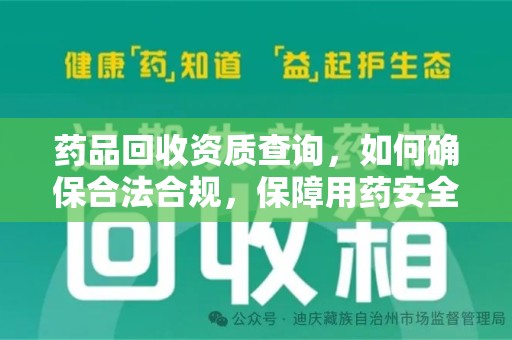 常州药品回收资质查询，如何确保合法合规，保障用药安全