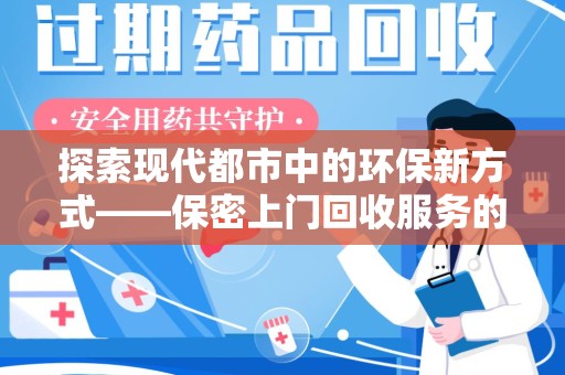 常州探索现代都市中的环保新方式——保密上门回收服务的崛起
