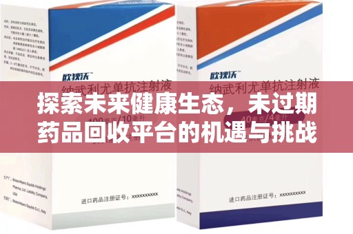 常州探索未来健康生态，未过期药品回收平台的机遇与挑战