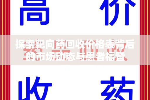 常州探索靶向药回收价格表背后的市场动态与患者福音