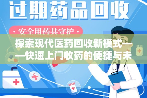 常州探索现代医药回收新模式——快速上门收药的便捷与未来